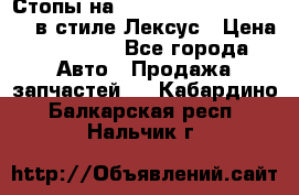 Стопы на Toyota Land Criuser 200 в стиле Лексус › Цена ­ 11 999 - Все города Авто » Продажа запчастей   . Кабардино-Балкарская респ.,Нальчик г.